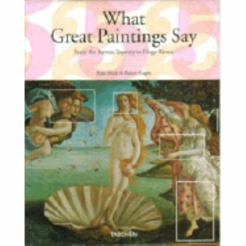 What Great Paintings Say [Taschen 25 Anniversary]