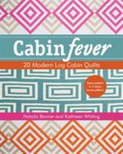 Cabin Fever : 20 Modern Log Cabin Quilts by Natalia Bonner and Kathleen Jasperso