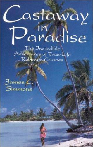 Castaway in Paradise : The Incredible Adventures of True-Life Robinson Crusoes