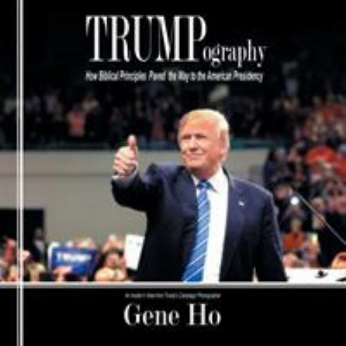 Trumpography: How Biblical Principles Paved the Way .. 9781532051388 by Ho, Gene
