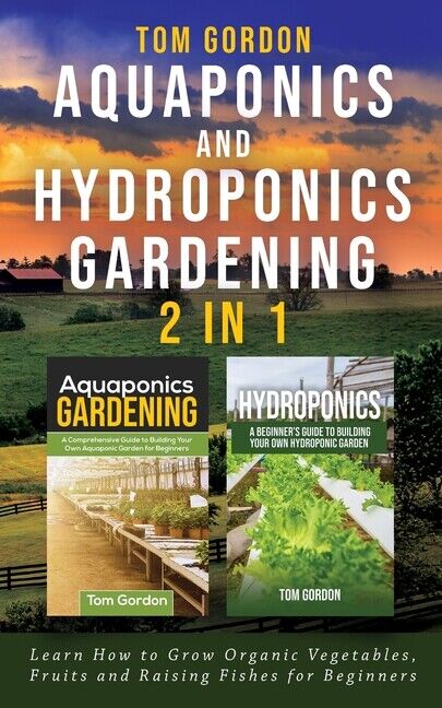 Aquaponics And Hydroponics Gardening - 2 In 1: Learn How To Grow Organic Ve...
