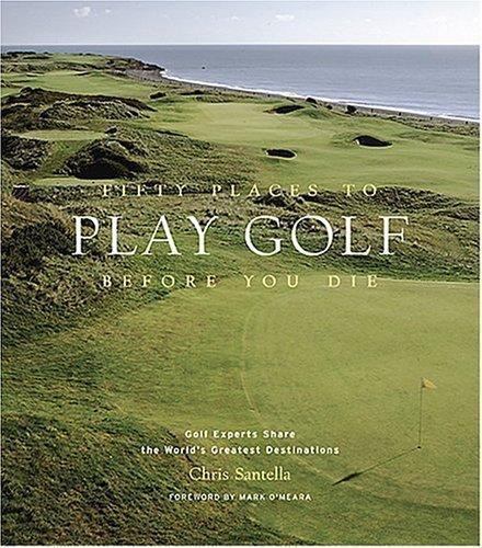 Fifty Places to Play Golf Before You Die : Golf Experts Share the World\'s...