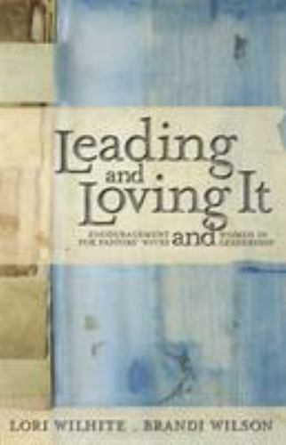 Leading and Loving It: Encouragement for Pastors\' Wives and Women in Leadership 