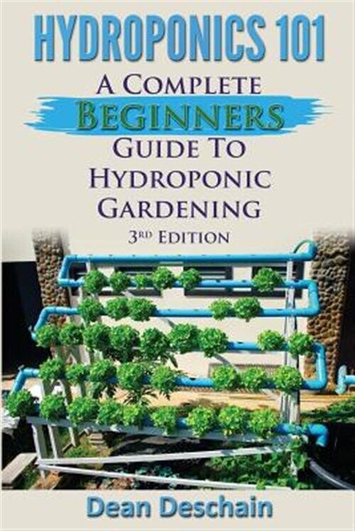 Hydroponics 101: A Complete Beginner\'s Guide to Hydroponic Gardening by Desch...