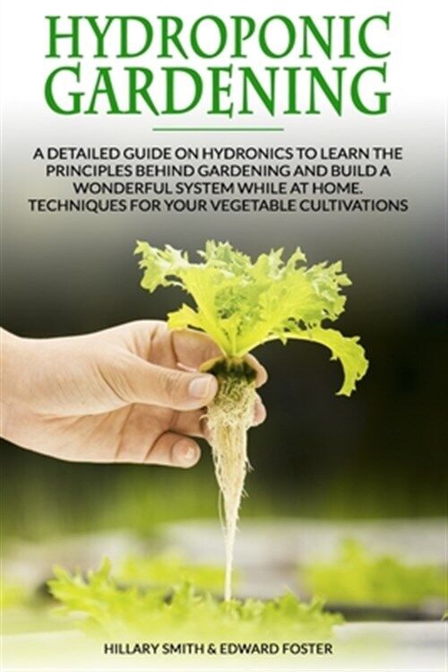 Hydroponic Gardening: A Detailed Guide on Hydronics to Learn the Principles B...