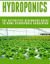 Hydroponics: The Definitive Beginners Guide To Home Hydroponic Gardening picture