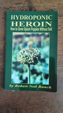 HYDROPONIC HEROIN HOW TO GROW OPIUM POPPIES WITHOUT SOIL Robert Neil Bunch picture