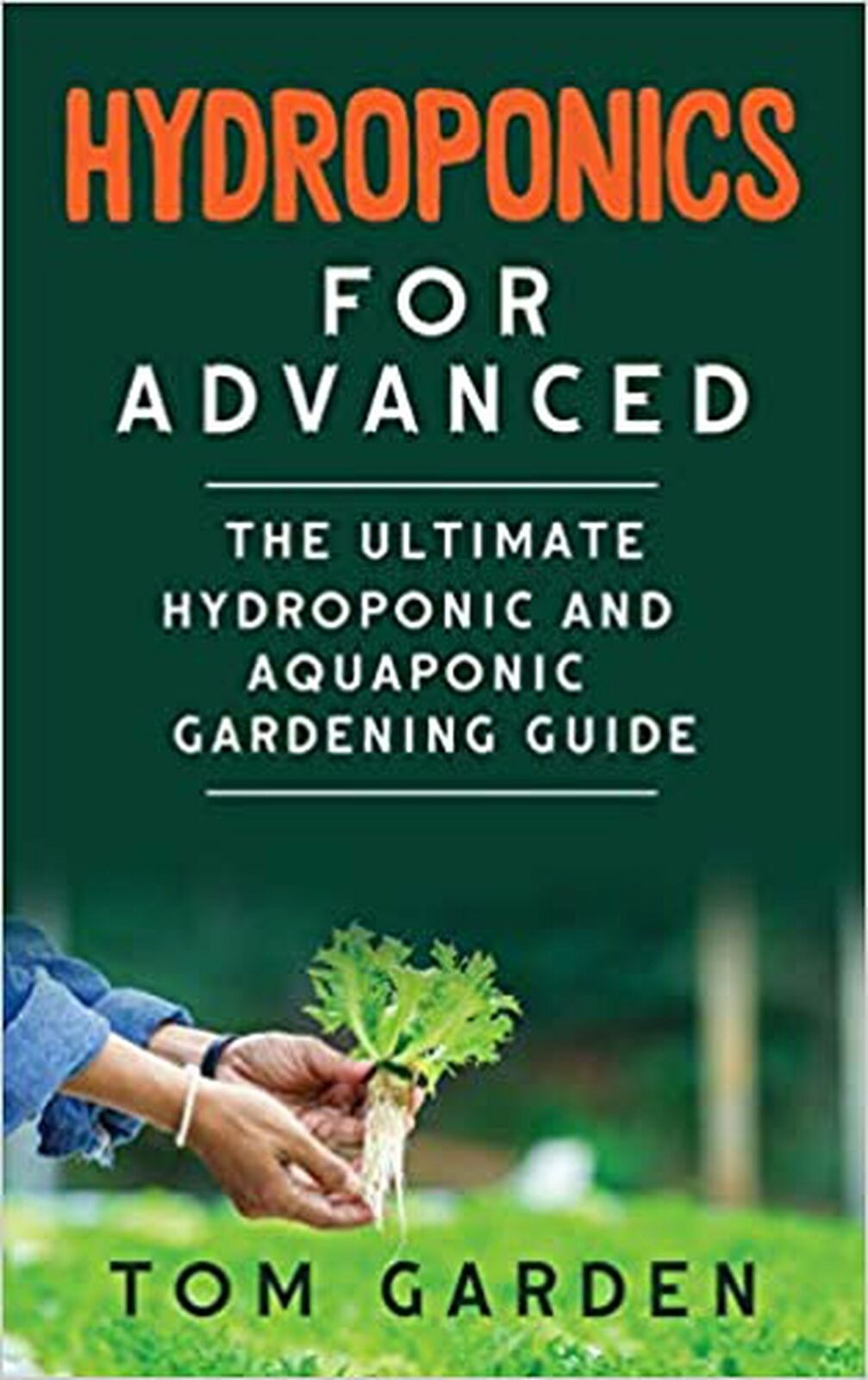 Hydroponics for Advanced: The Ultimate Hydroponic and Aquaponic Gardening Gui...