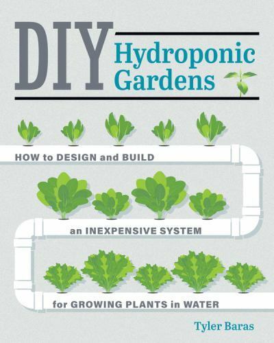DIY Hydroponic Gardens: How to Design and Build an Inexpensive System for Growin